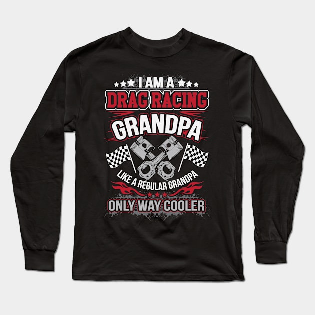 I'm A Drag Racing Grandpa Like A Regular Grandpa Only Way Cooler Drag Racing Long Sleeve T-Shirt by pho702